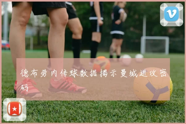 德布劳内传球数据揭示曼城进攻密码