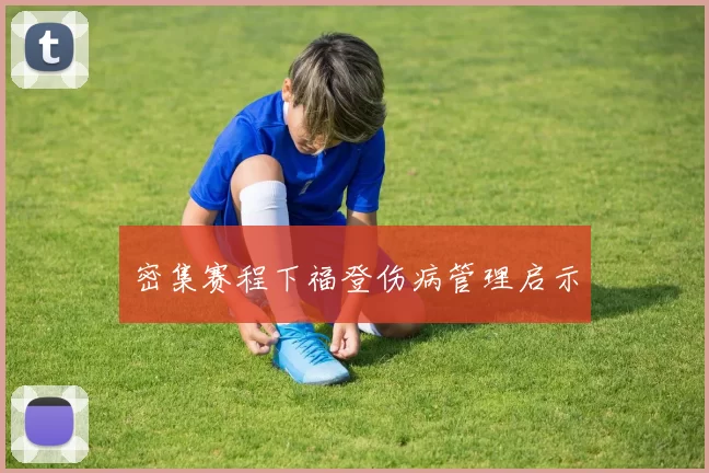 密集赛程下福登伤病管理启示